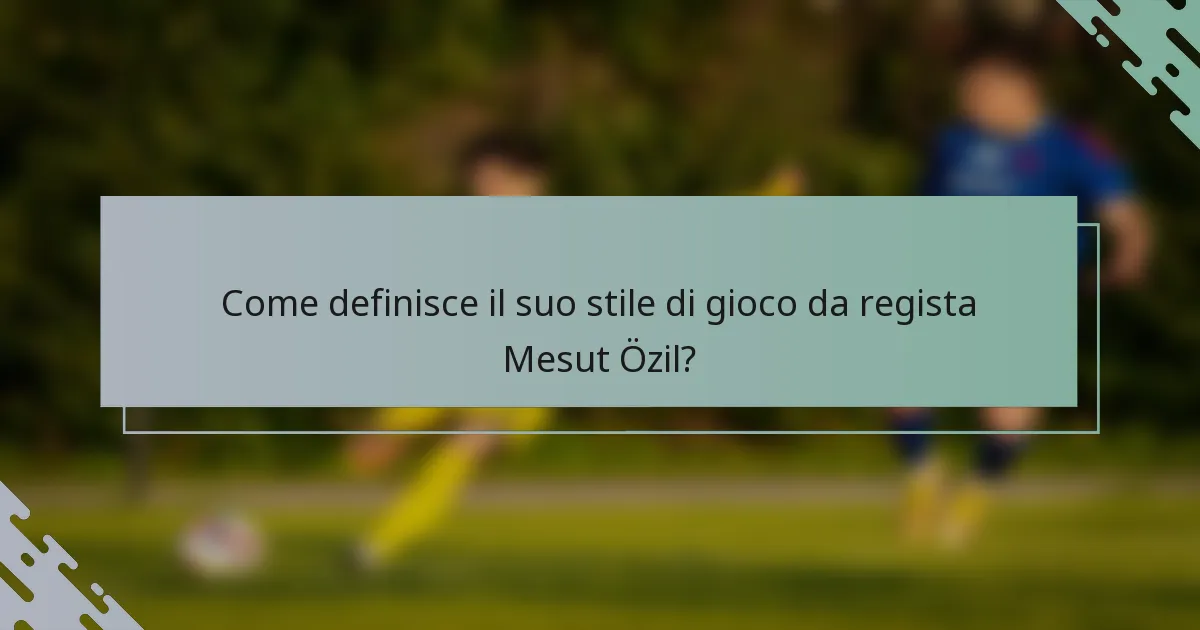 Come definisce il suo stile di gioco da regista Mesut Özil?