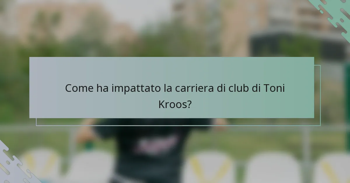 Come ha impattato la carriera di club di Toni Kroos?
