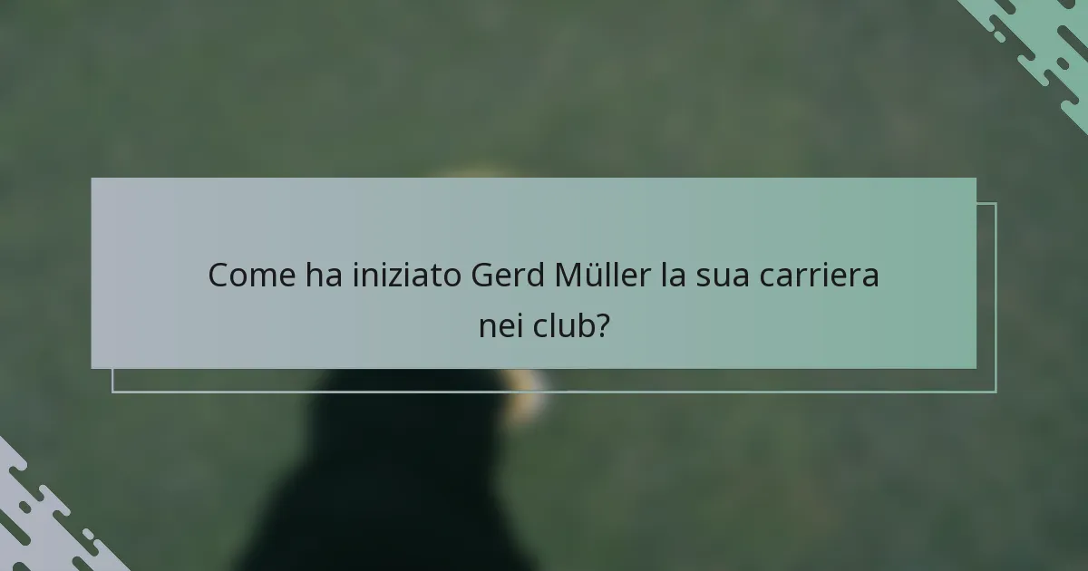 Come ha iniziato Gerd Müller la sua carriera nei club?