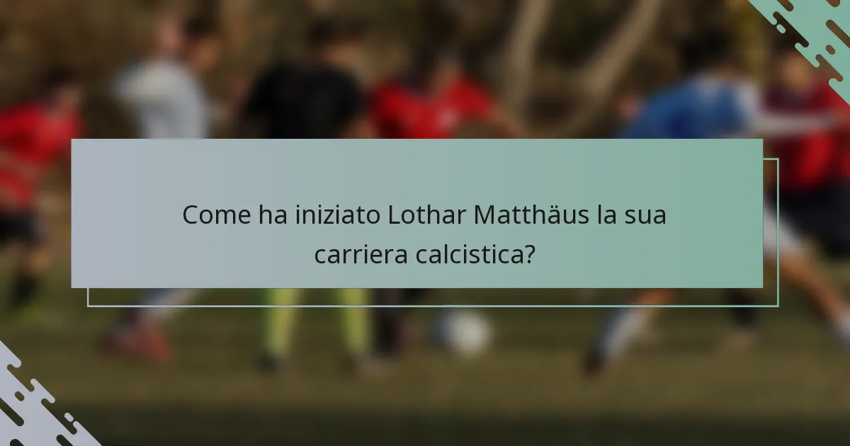 Come ha iniziato Lothar Matthäus la sua carriera calcistica?