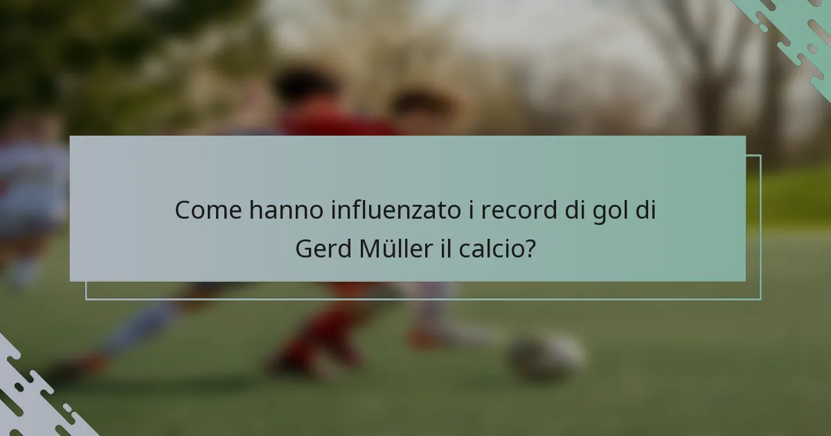 Come hanno influenzato i record di gol di Gerd Müller il calcio?