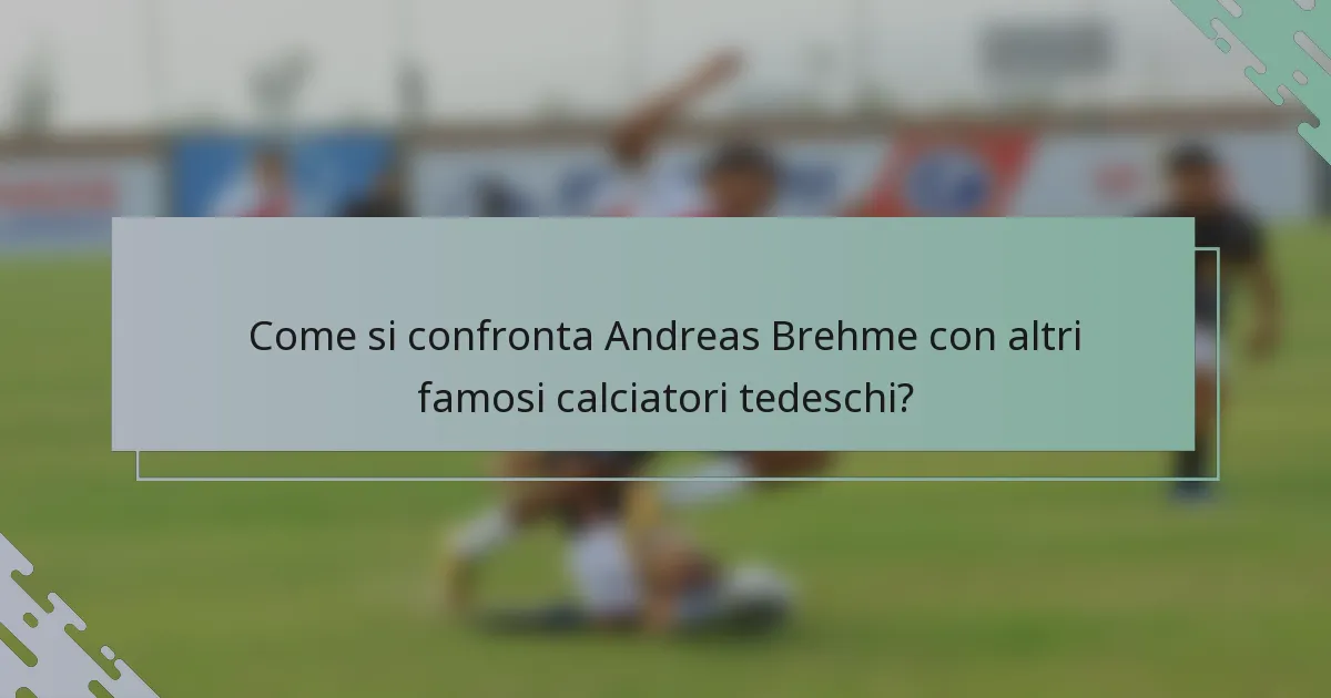 Come si confronta Andreas Brehme con altri famosi calciatori tedeschi?