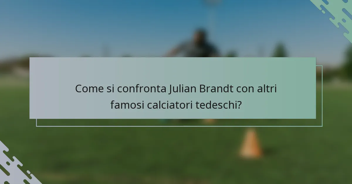 Come si confronta Julian Brandt con altri famosi calciatori tedeschi?