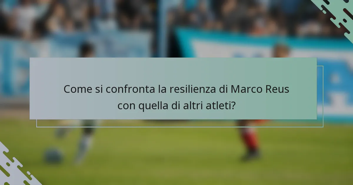 Come si confronta la resilienza di Marco Reus con quella di altri atleti?