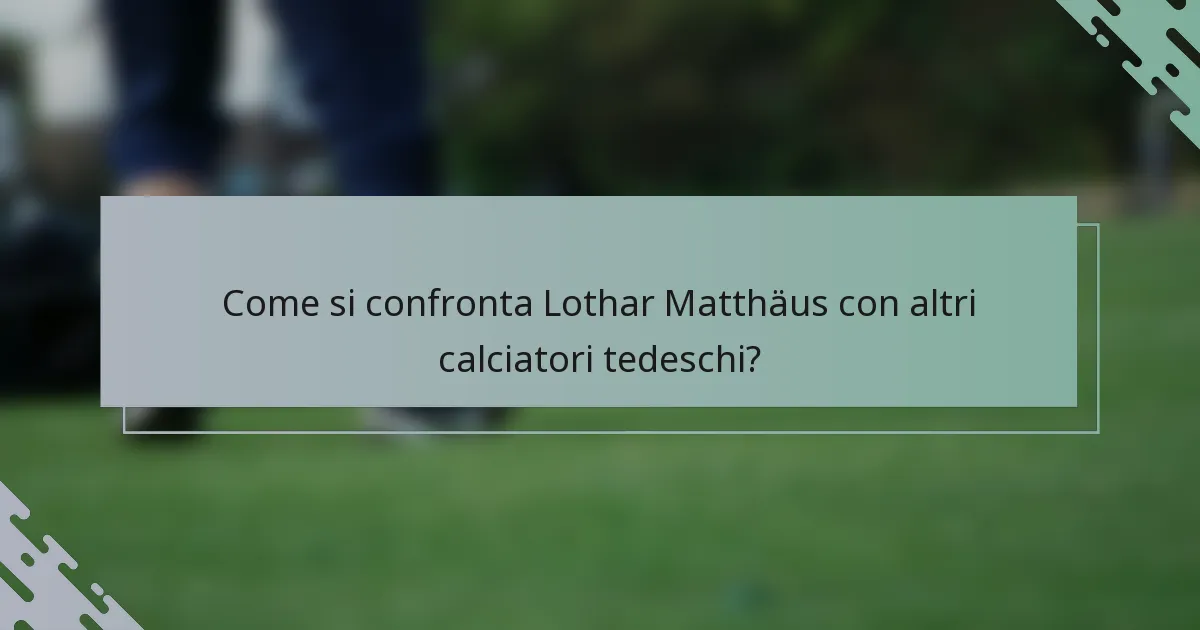 Come si confronta Lothar Matthäus con altri calciatori tedeschi?