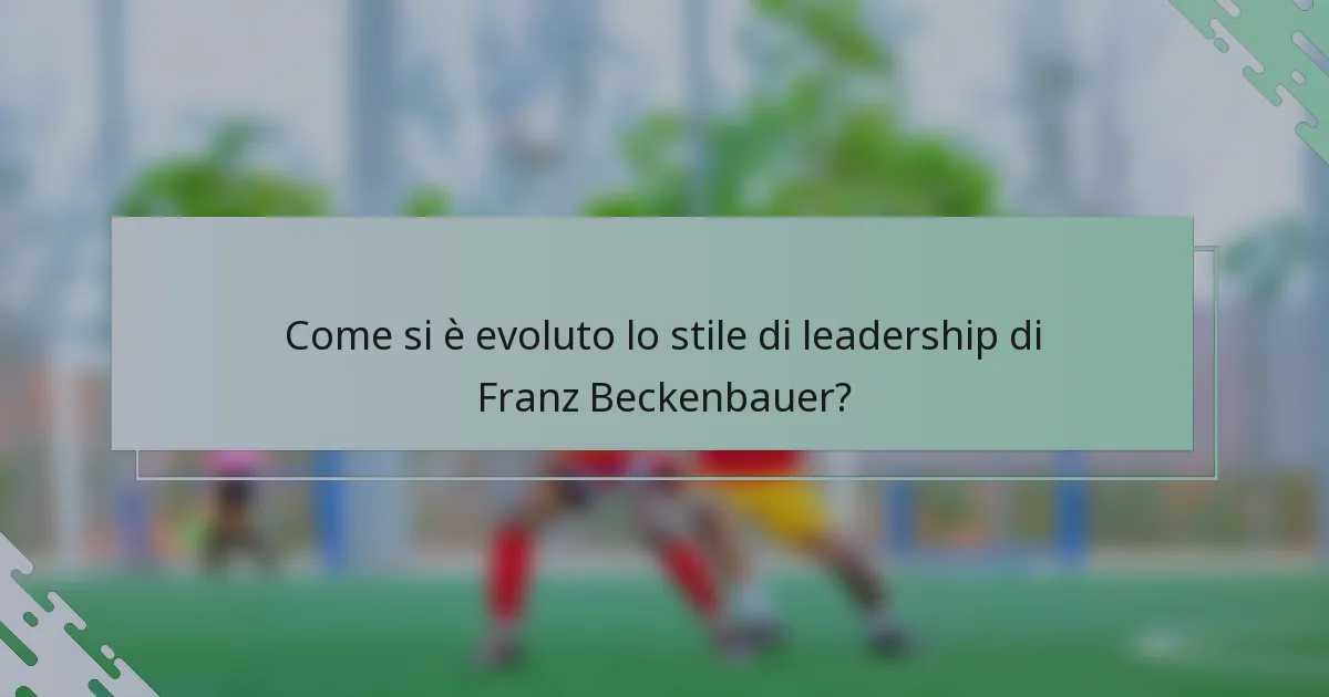 Come si è evoluto lo stile di leadership di Franz Beckenbauer?
