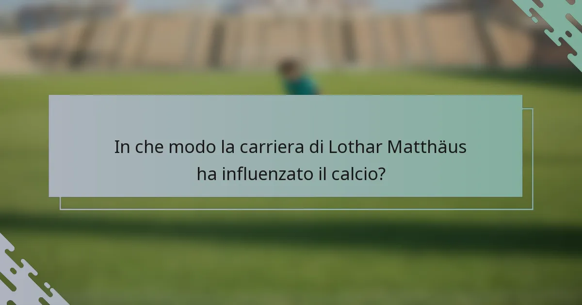 In che modo la carriera di Lothar Matthäus ha influenzato il calcio?