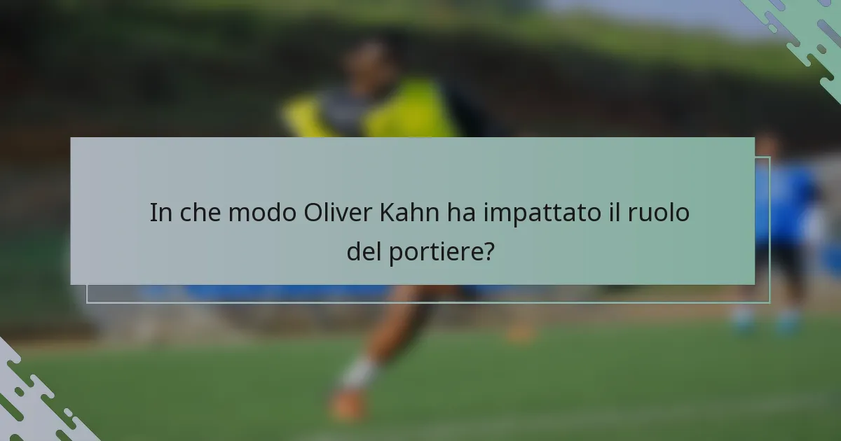 In che modo Oliver Kahn ha impattato il ruolo del portiere?