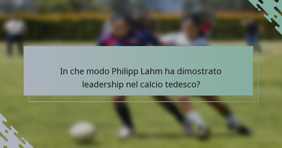 In che modo Philipp Lahm ha dimostrato leadership nel calcio tedesco?