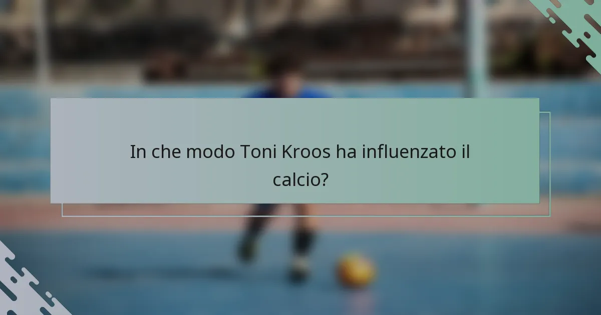 In che modo Toni Kroos ha influenzato il calcio?