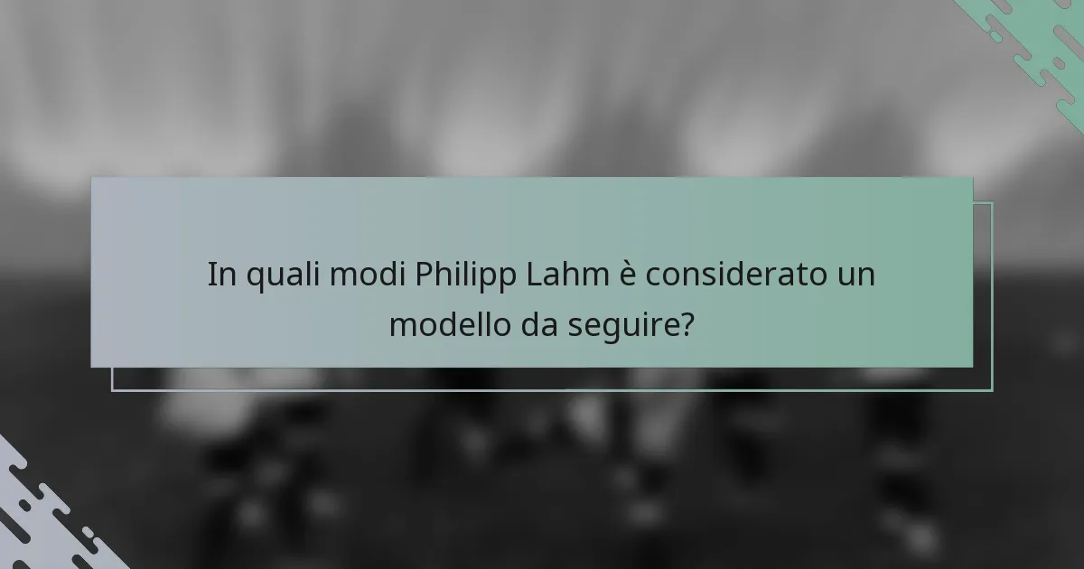 In quali modi Philipp Lahm è considerato un modello da seguire?