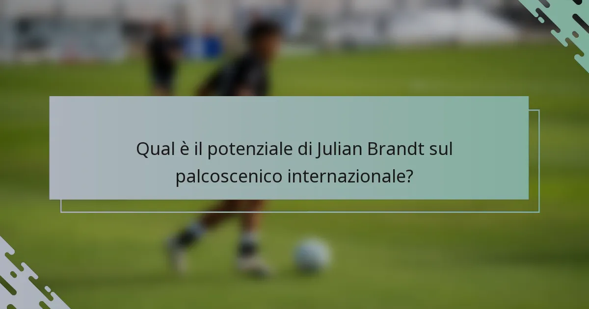 Qual è il potenziale di Julian Brandt sul palcoscenico internazionale?