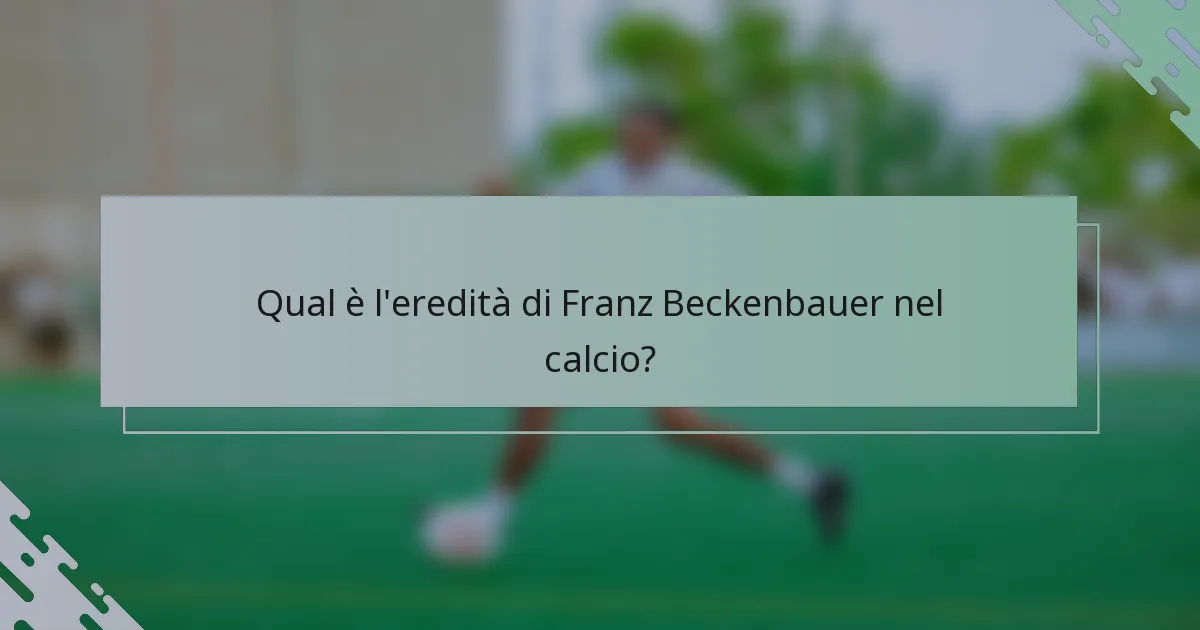 Qual è l'eredità di Franz Beckenbauer nel calcio?