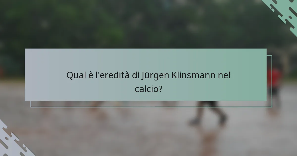 Qual è l'eredità di Jürgen Klinsmann nel calcio?