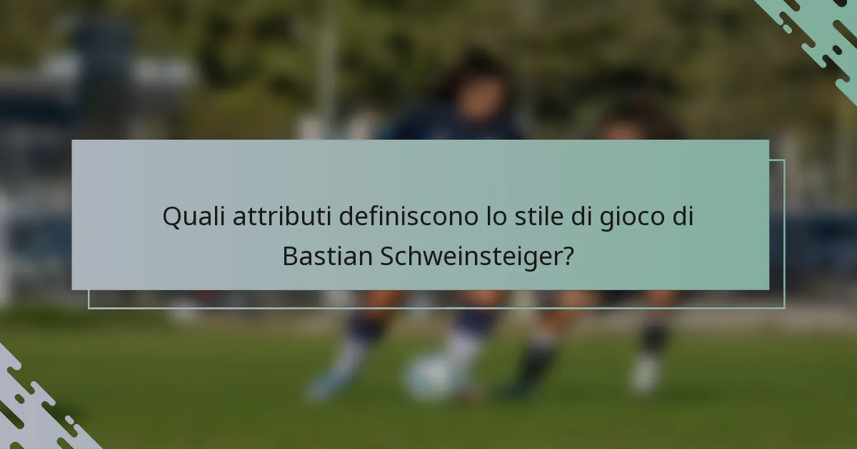 Quali attributi definiscono lo stile di gioco di Bastian Schweinsteiger?