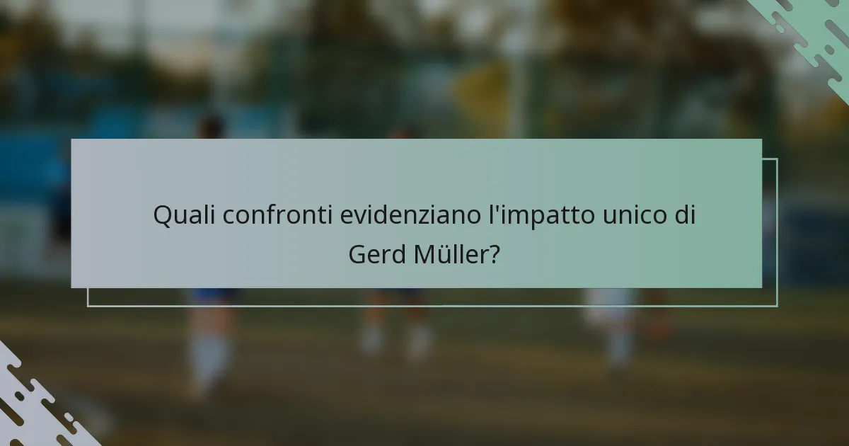 Quali confronti evidenziano l'impatto unico di Gerd Müller?
