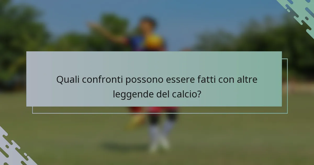 Quali confronti possono essere fatti con altre leggende del calcio?