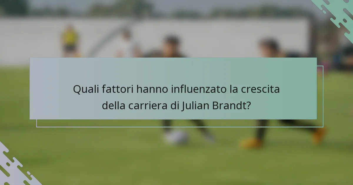 Quali fattori hanno influenzato la crescita della carriera di Julian Brandt?
