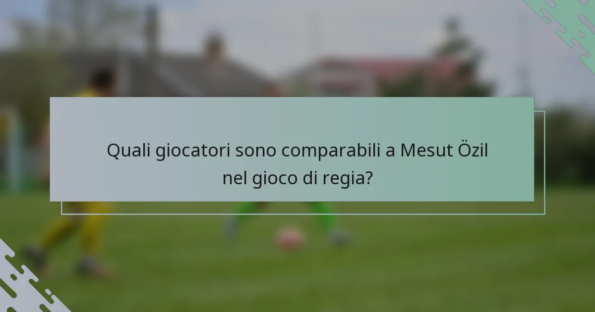 Quali giocatori sono comparabili a Mesut Özil nel gioco di regia?