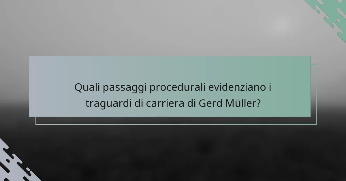 Quali passaggi procedurali evidenziano i traguardi di carriera di Gerd Müller?