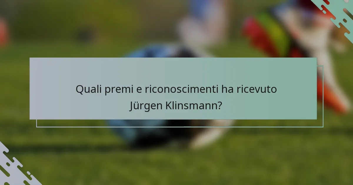 Quali premi e riconoscimenti ha ricevuto Jürgen Klinsmann?