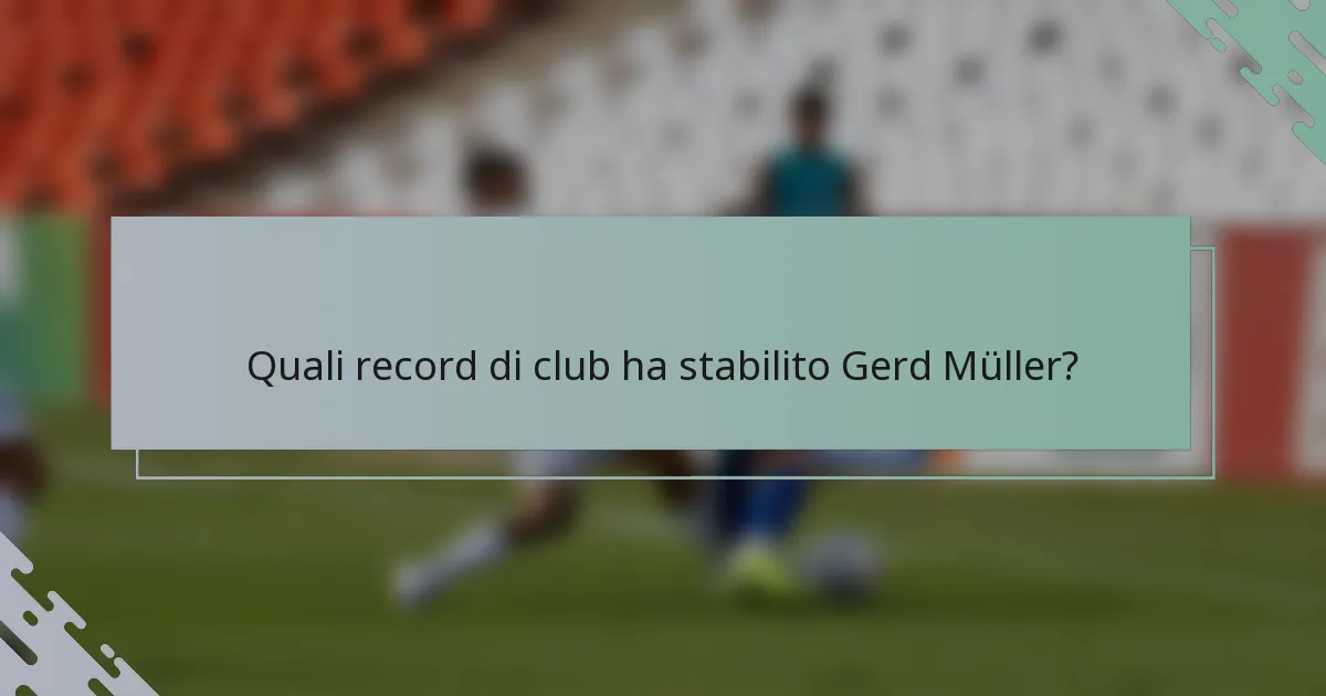 Quali record di club ha stabilito Gerd Müller?