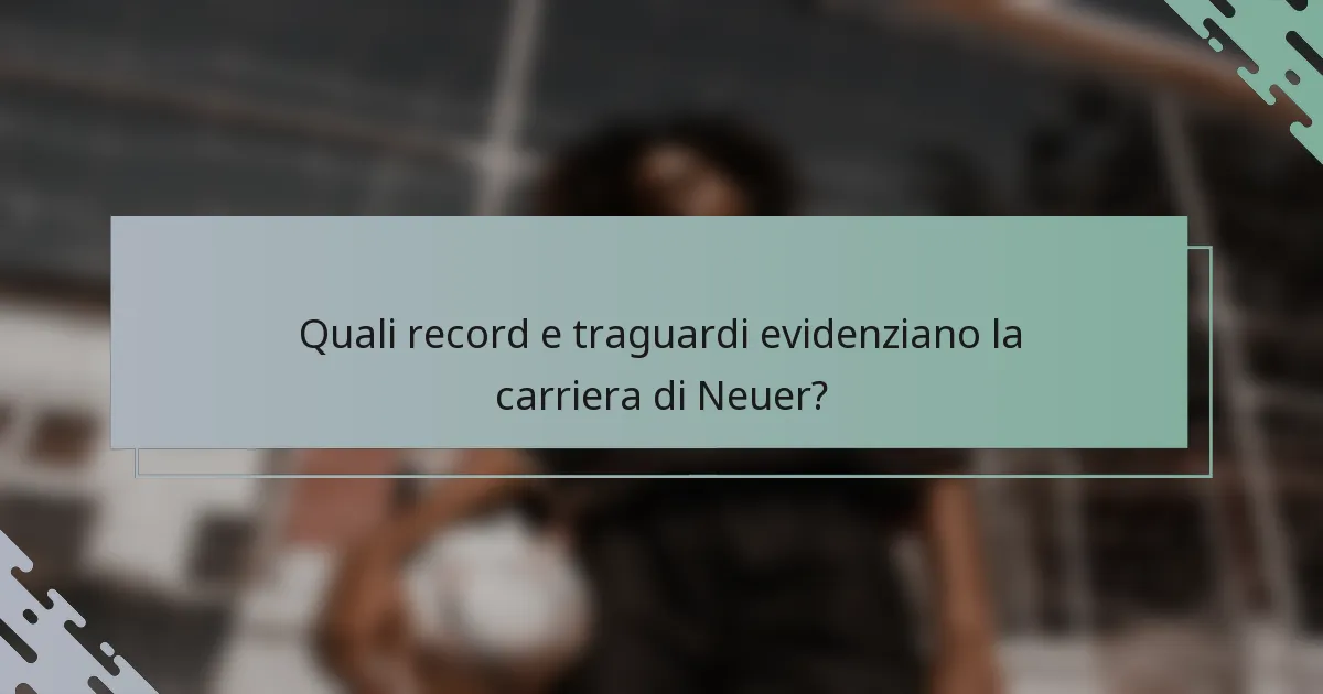 Quali record e traguardi evidenziano la carriera di Neuer?