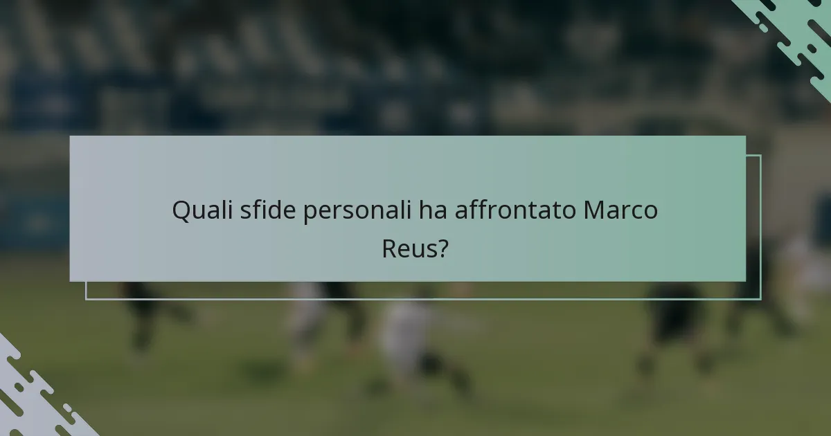 Quali sfide personali ha affrontato Marco Reus?