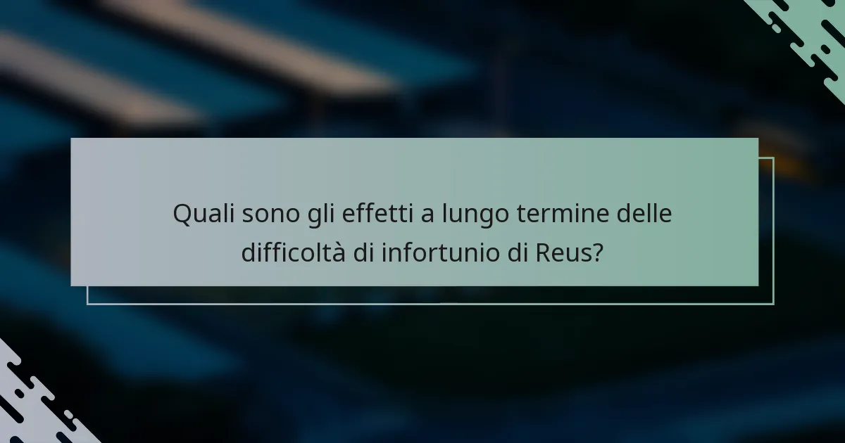 Quali sono gli effetti a lungo termine delle difficoltà di infortunio di Reus?