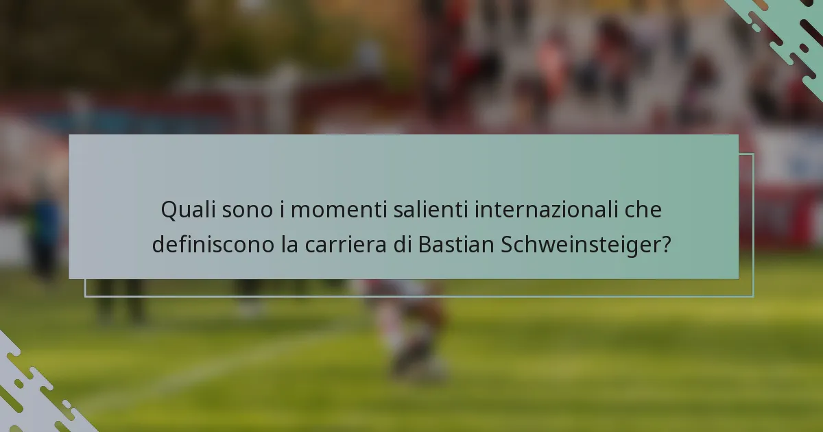 Quali sono i momenti salienti internazionali che definiscono la carriera di Bastian Schweinsteiger?