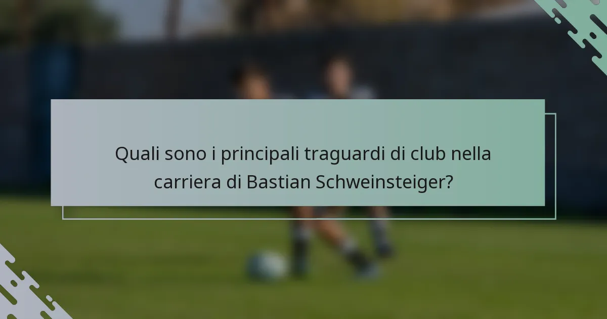 Quali sono i principali traguardi di club nella carriera di Bastian Schweinsteiger?