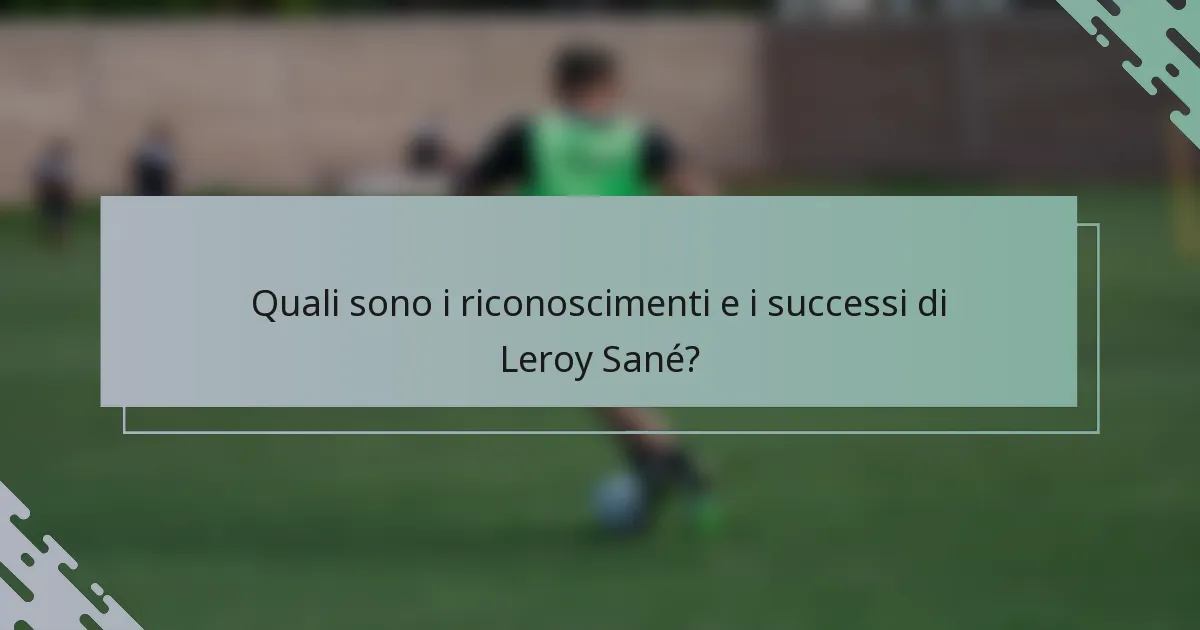 Quali sono i riconoscimenti e i successi di Leroy Sané?
