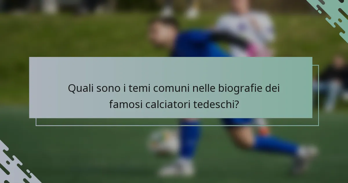 Quali sono i temi comuni nelle biografie dei famosi calciatori tedeschi?