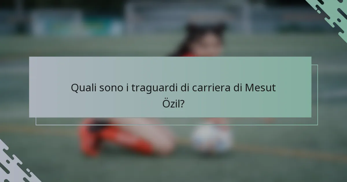 Quali sono i traguardi di carriera di Mesut Özil?
