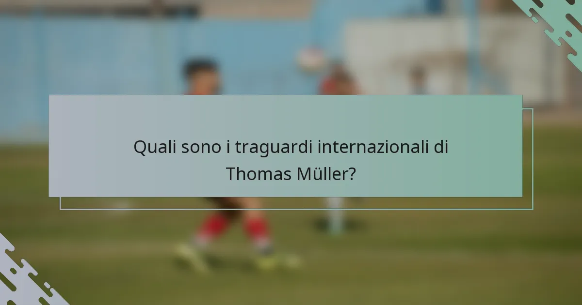 Quali sono i traguardi internazionali di Thomas Müller?