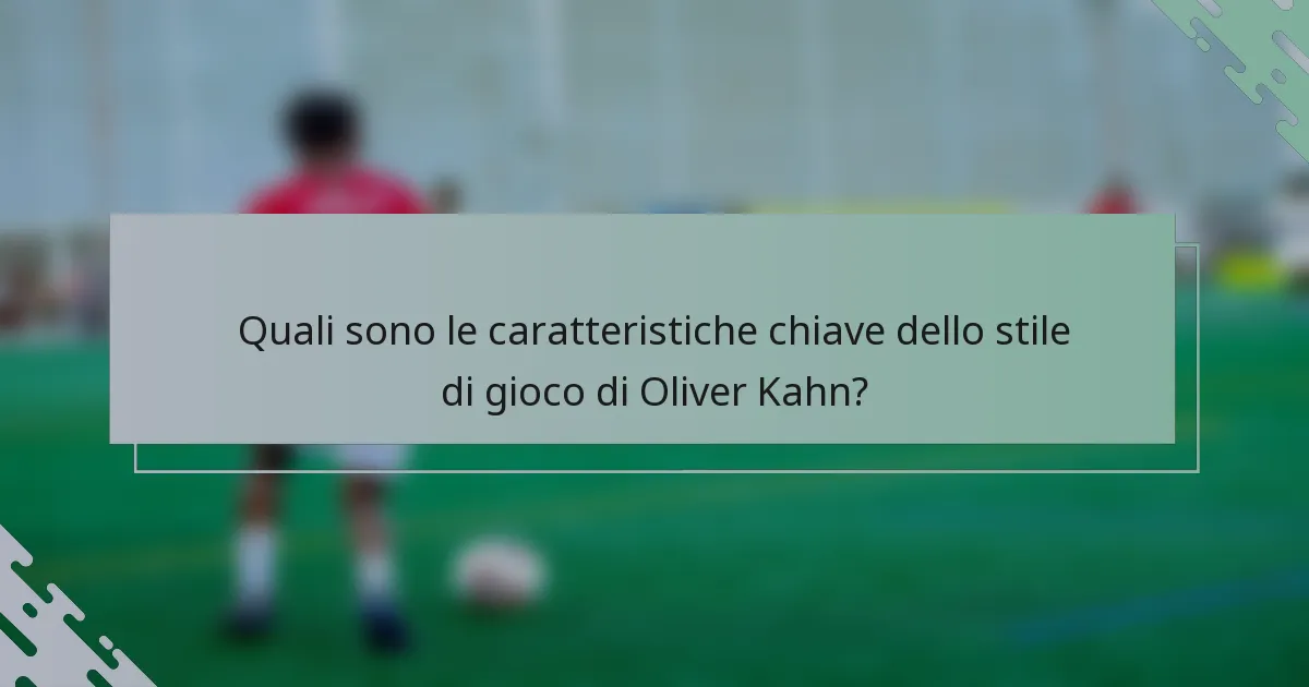 Quali sono le caratteristiche chiave dello stile di gioco di Oliver Kahn?