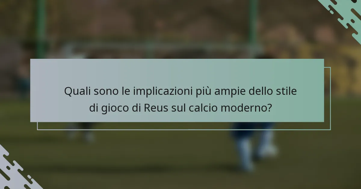 Quali sono le implicazioni più ampie dello stile di gioco di Reus sul calcio moderno?