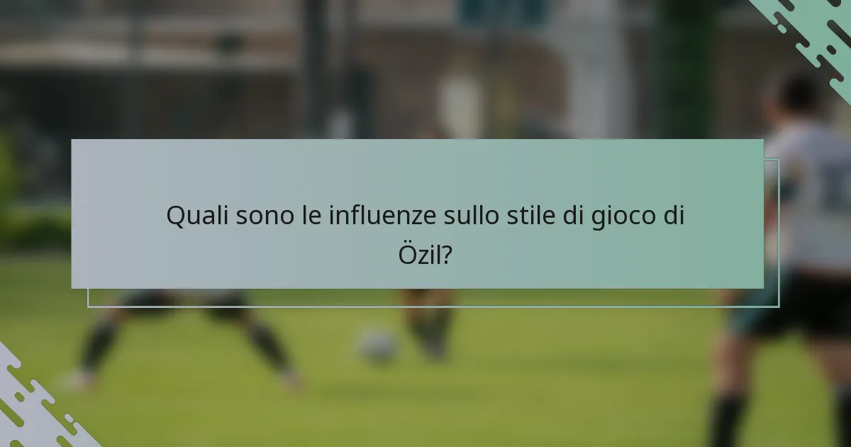 Quali sono le influenze sullo stile di gioco di Özil?