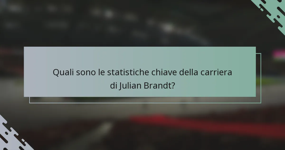 Quali sono le statistiche chiave della carriera di Julian Brandt?