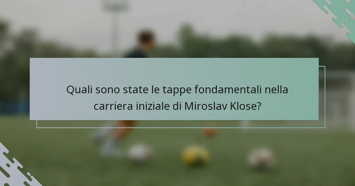 Quali sono state le tappe fondamentali nella carriera iniziale di Miroslav Klose?