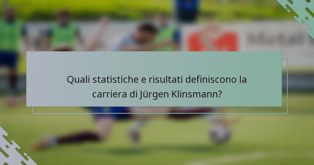 Quali statistiche e risultati definiscono la carriera di Jürgen Klinsmann?