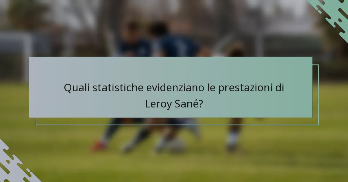 Quali statistiche evidenziano le prestazioni di Leroy Sané?