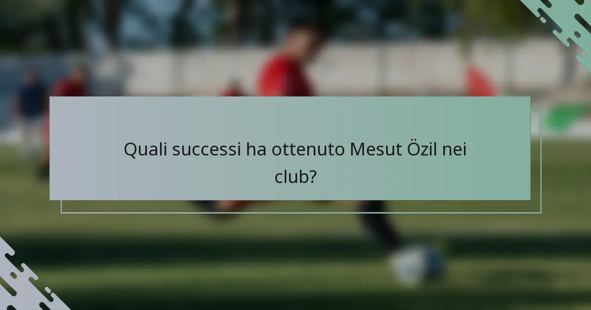 Quali successi ha ottenuto Mesut Özil nei club?