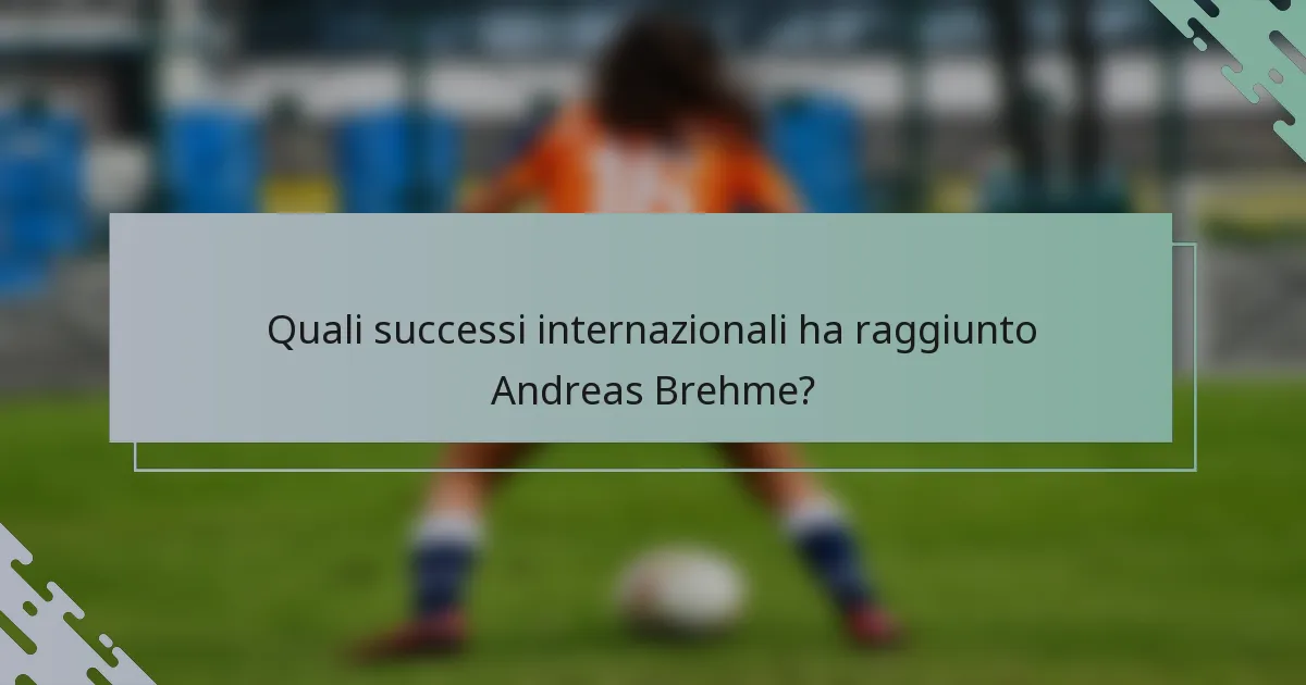 Quali successi internazionali ha raggiunto Andreas Brehme?