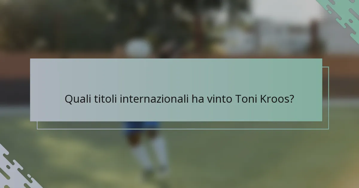 Quali titoli internazionali ha vinto Toni Kroos?