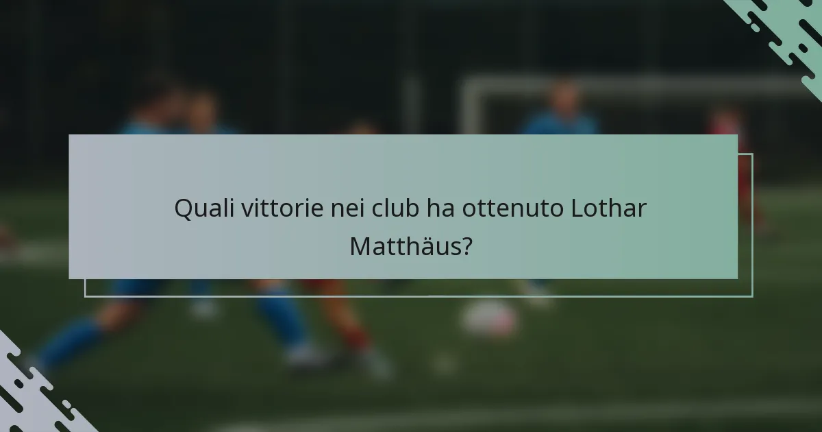 Quali vittorie nei club ha ottenuto Lothar Matthäus?