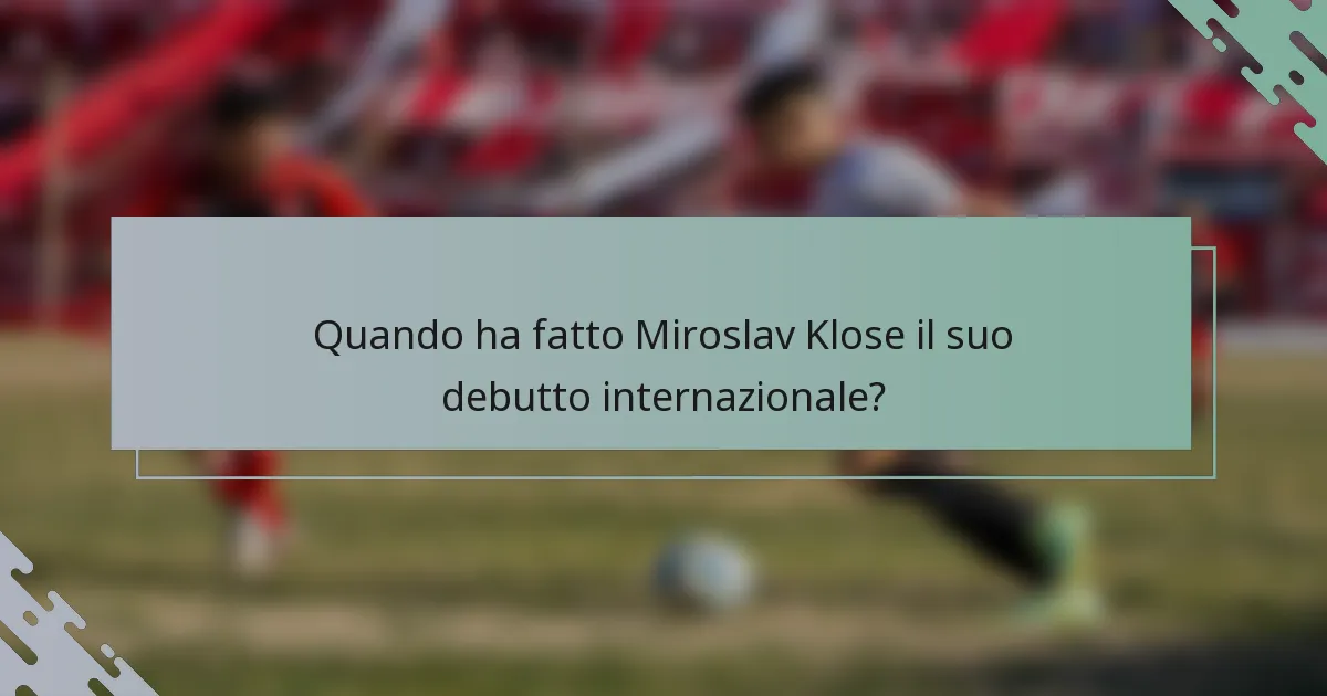 Quando ha fatto Miroslav Klose il suo debutto internazionale?